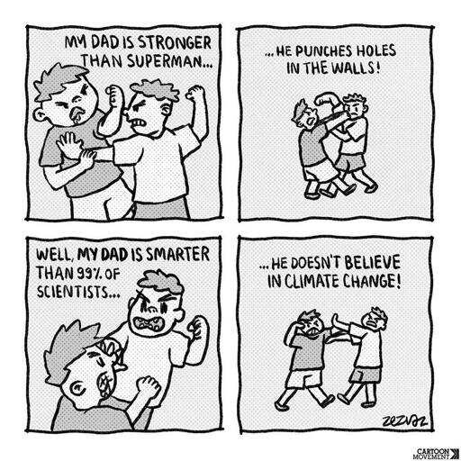 Sequenced cartoon by Zez Vaz depicting two kids fighting. one says "My dad is stronger than Superman... he punches holes in the walls!", the other answers "Well, my dad is smarter than 99% of scientists... he doesn't believe in climate change!"